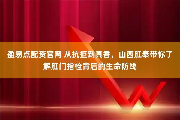 盈易点配资官网 从抗拒到真香，山西肛泰带你了解肛门指检背后的生命防线