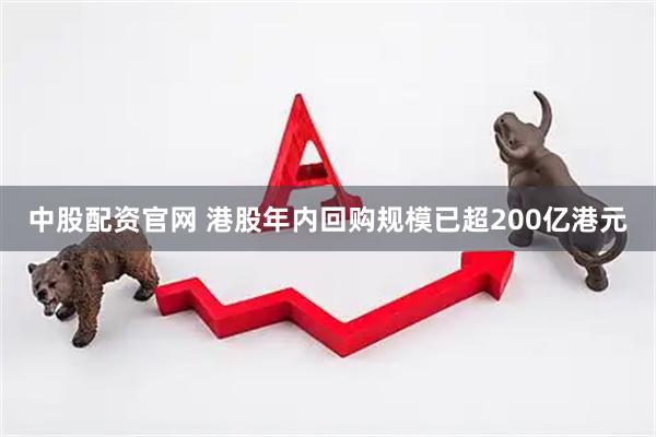 中股配资官网 港股年内回购规模已超200亿港元